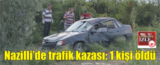 Nazillide trafik kazası 1 Ölü