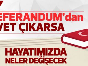 Sandıktan evet çıkarsa hayatımızda neler değişecek?