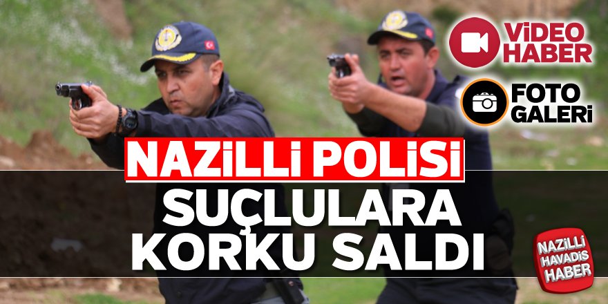 Nazilli polisi suçlulara korku saldı