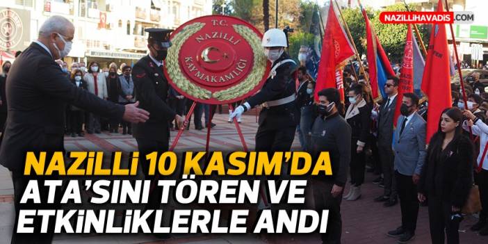 Nazilli 10 Kasım’da Ata’sını tören ve etkinliklerle andı