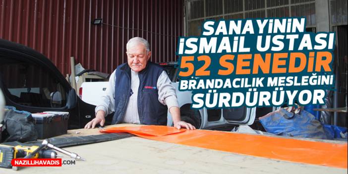 Nazilli’nin İsmail ustası, 52 senedir brandacılık mesleğini sürdürüyor