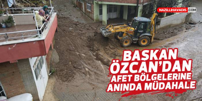 Başkan Özcan’dan afet bölgelerine anında müdahale