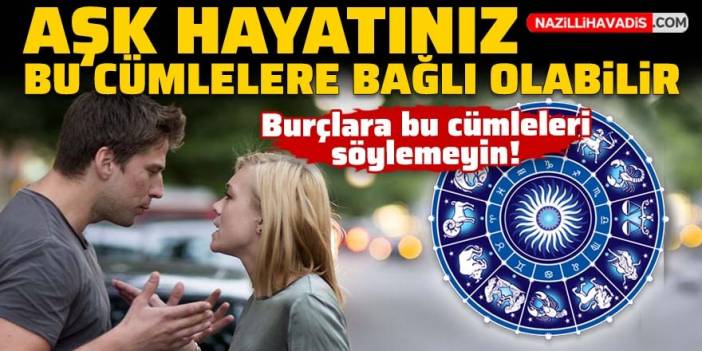 Aşk hayatınız bu cümlelere bağlı olabilir! Burçlara asla söylenmemesi gereken cümleler