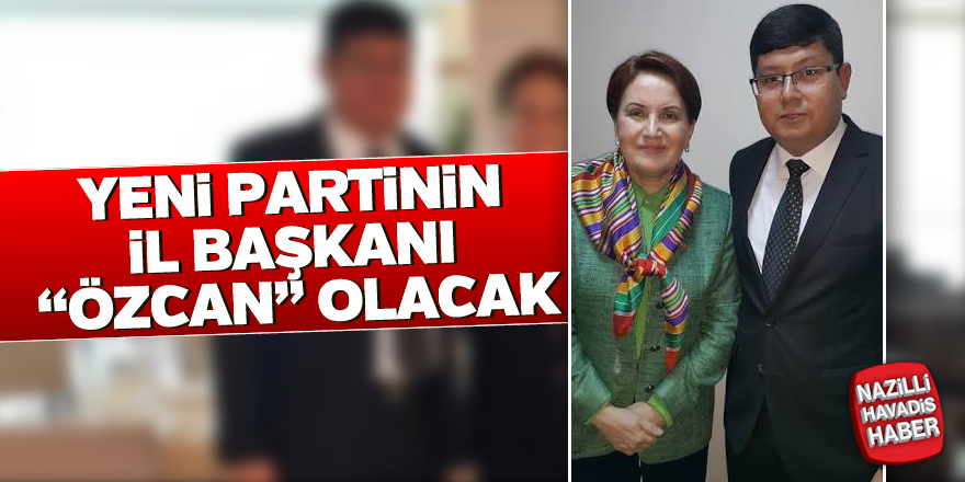 Yeni partinin il başkanı "Özcan" olacak