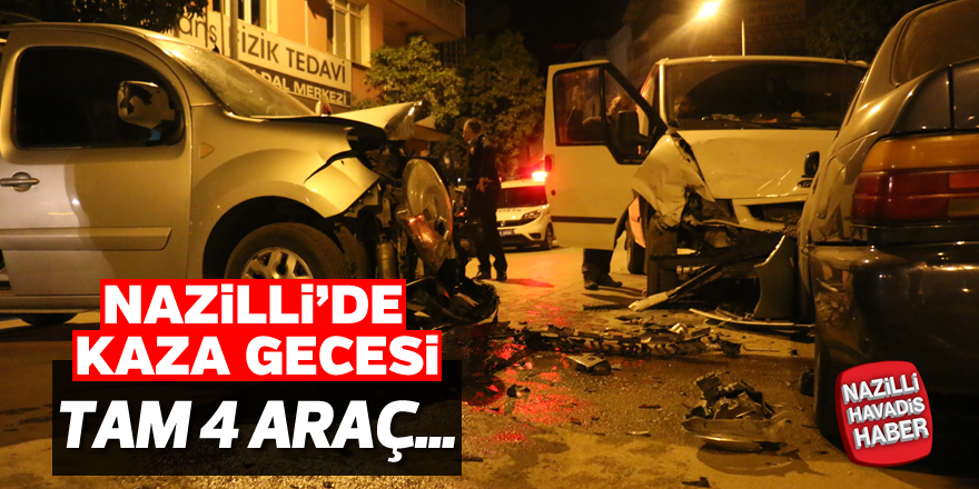 Nazilli'de kaza gecesi "Tam 4 Araç"