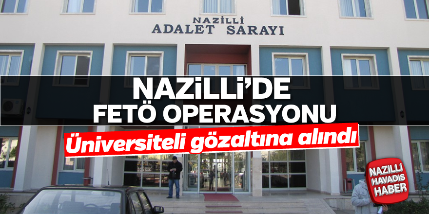 Nazilli'de üniversite öğrencisine FETÖ gözaltısı