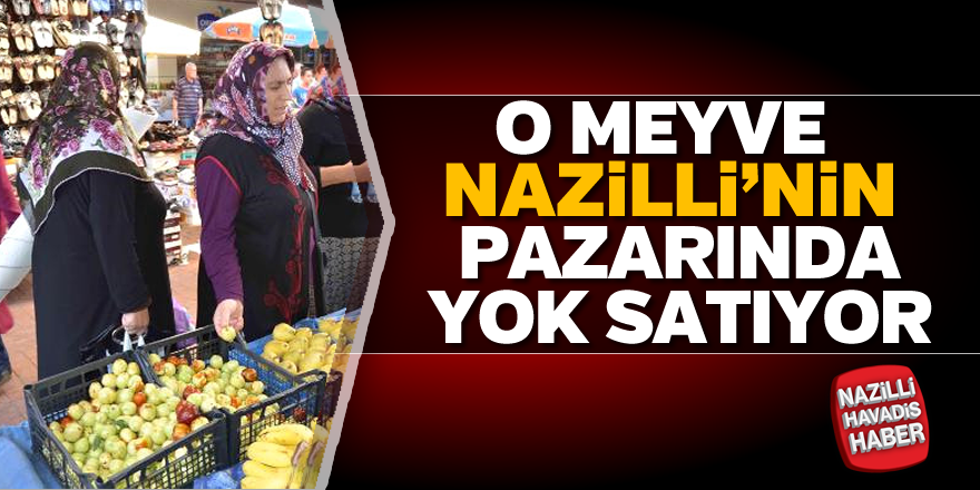 O meyve Nazilli'nin pazarında yok satıyor