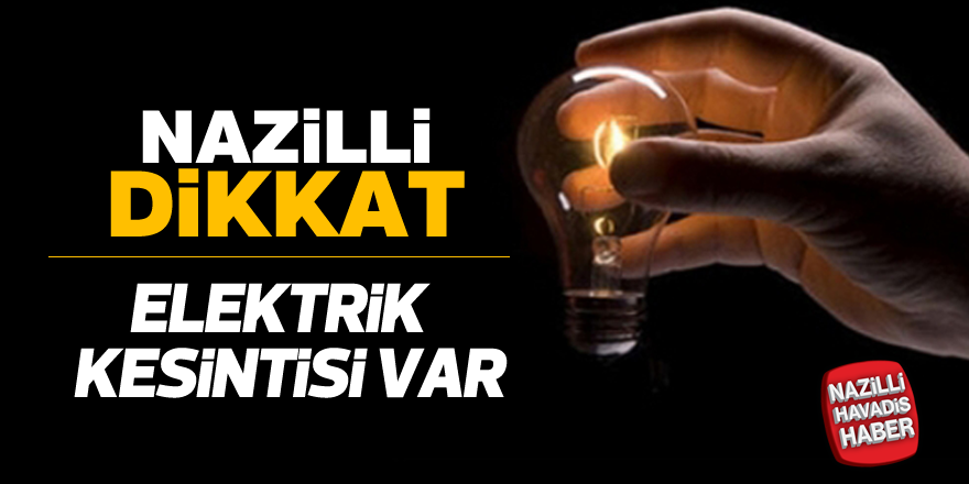 Nazilli dikkat! Elektrik kesintisi var...