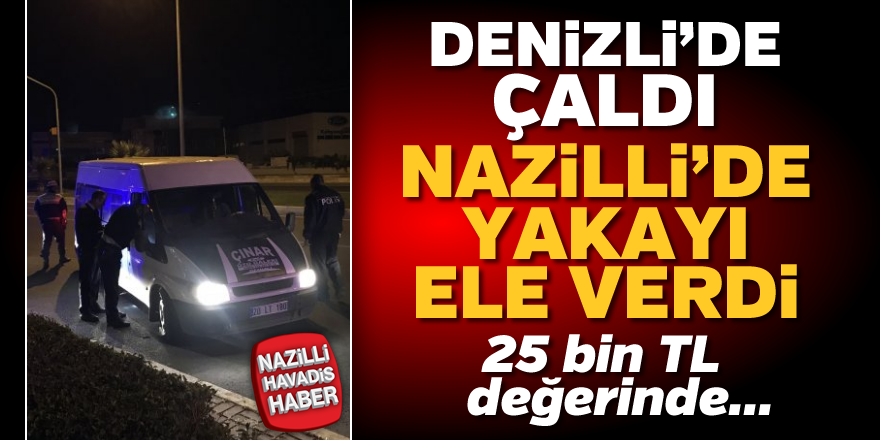 Denizli'de çaldı, Nazilli'de yakayı ele verdi