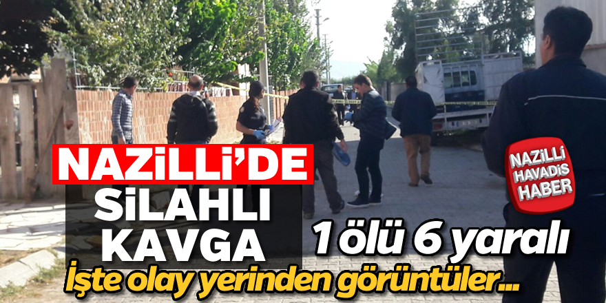 Nazilli'de silahlı kavga; 1 ölü 6 yaralı