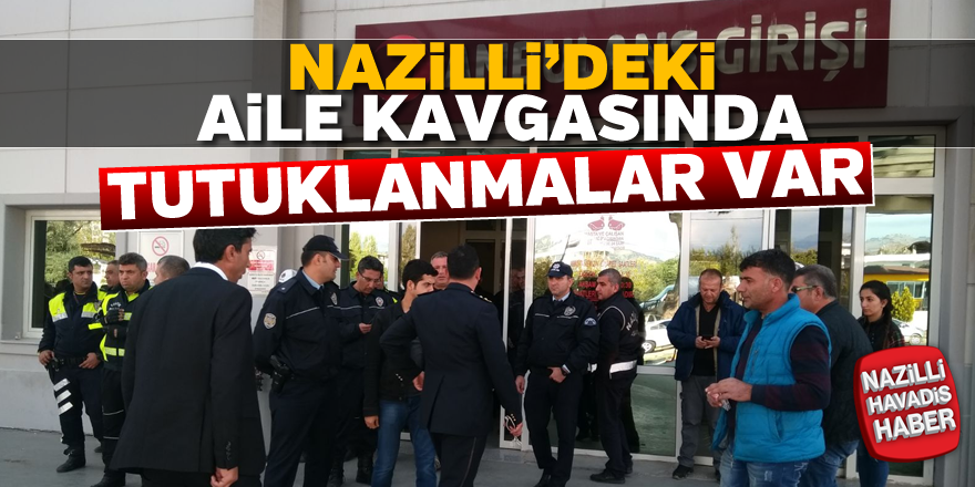 Nazilli'deki aile kavgasında tutuklanmalar var