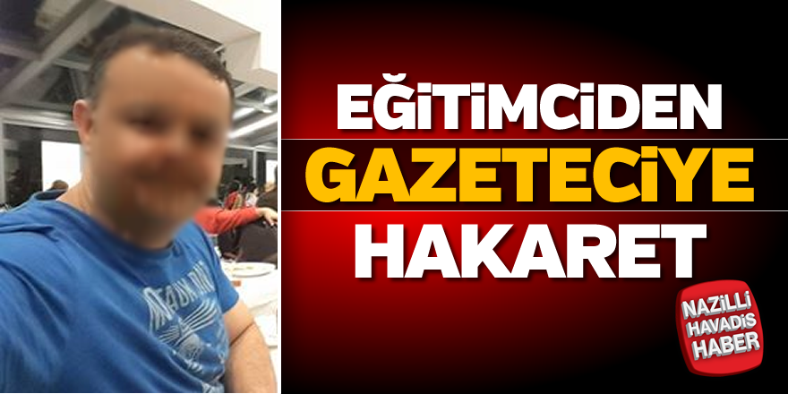 Eğitimciden gazeteciye hakaret