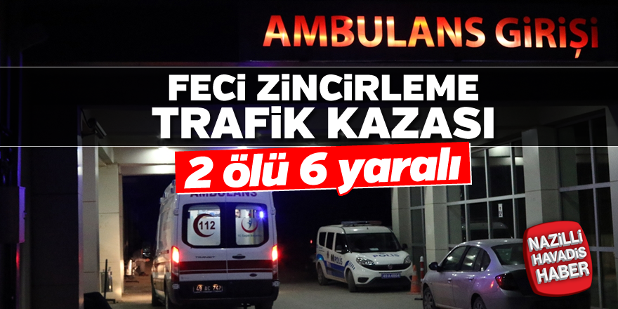 Feci zincirleme trafik kazası;2 ölü 6 yaralı