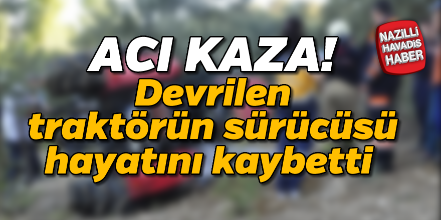 Devrilen rraktörün sürücüsü öldü