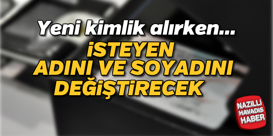 İsteyen adını ve soyadını değiştirebilecek