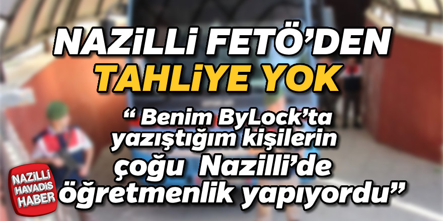 Nazilli FETÖ'den tahliye yok!