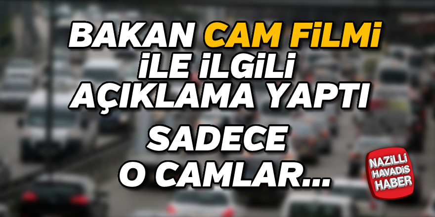 Bakan Özlü'den yeni 'cam filmi' açıklaması