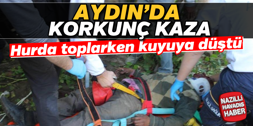 Aydın'da hurda toplarken kuyuya düştü