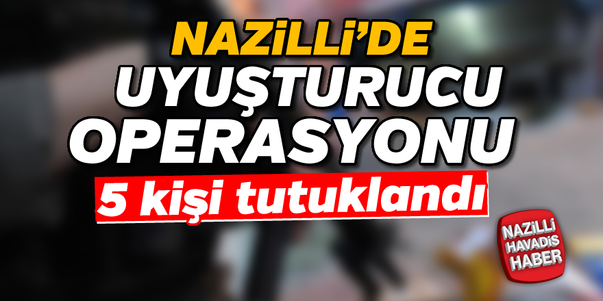 Nazilli'de uyuşturucu operasyonu