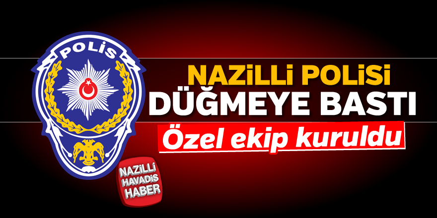 Nazilli polisi düğmeye bastı