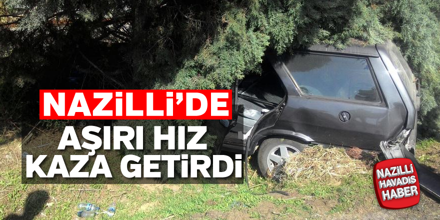 Nazilli'de aşırı hız kaza getirdi