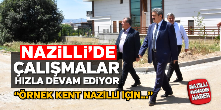 Nazilli'de çalışmalar hızla devam ediyor