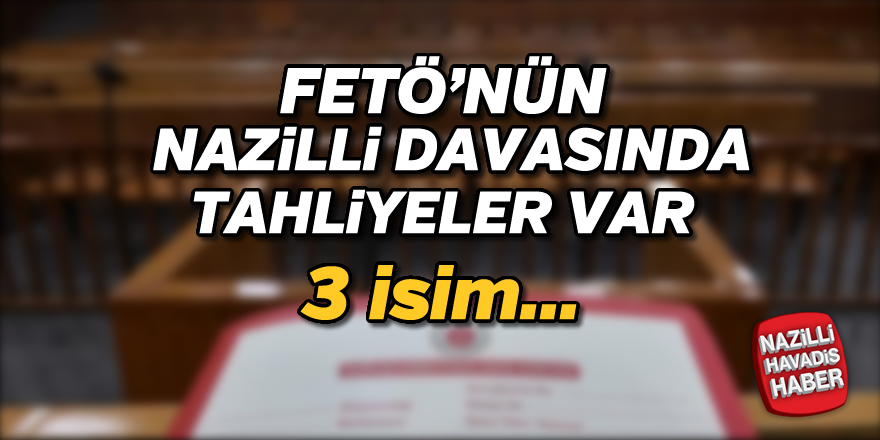 FETÖ'nün Nazilli davasında  tahliyeler var