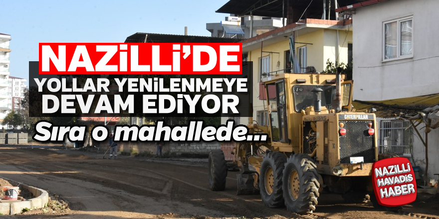 Nazilli'de yol yapım çalışmalarına hız kesmeden devam ediyor