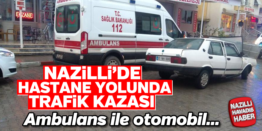 Nazilli'de korkutan kaza