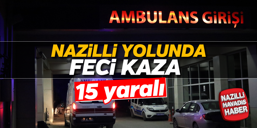 Nazilli yolunda feci kaza; 15 yaralı