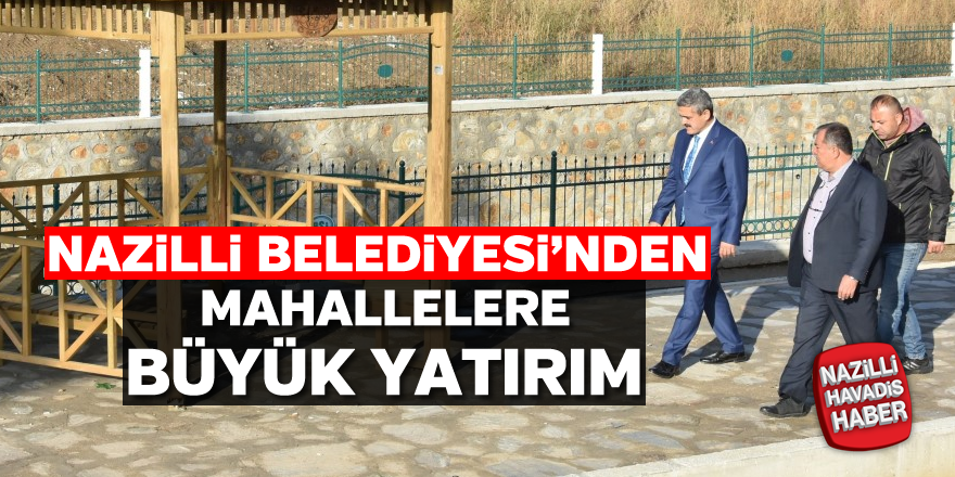 Nazilli Belediyesi’nden mahallelere büyük yatırım