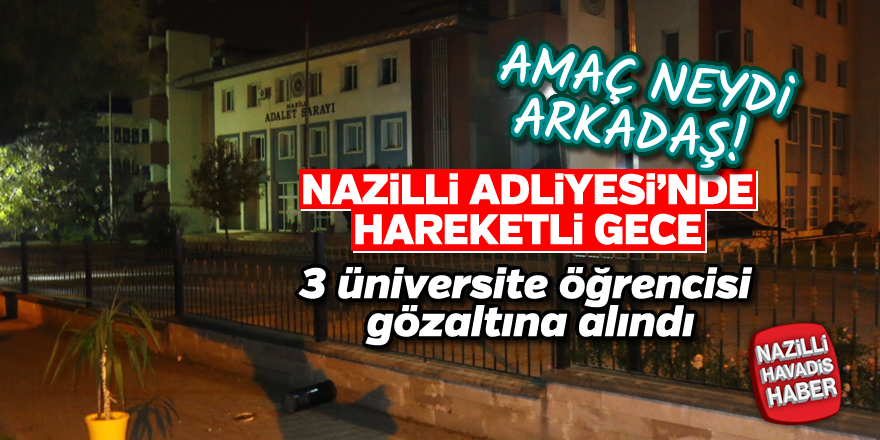 Nazilli Adliyesi'nde hareketli gece