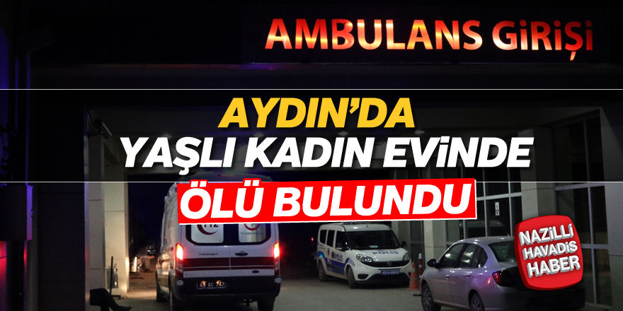 Aydın'da yaşlı kadın evinde ölü bulundu