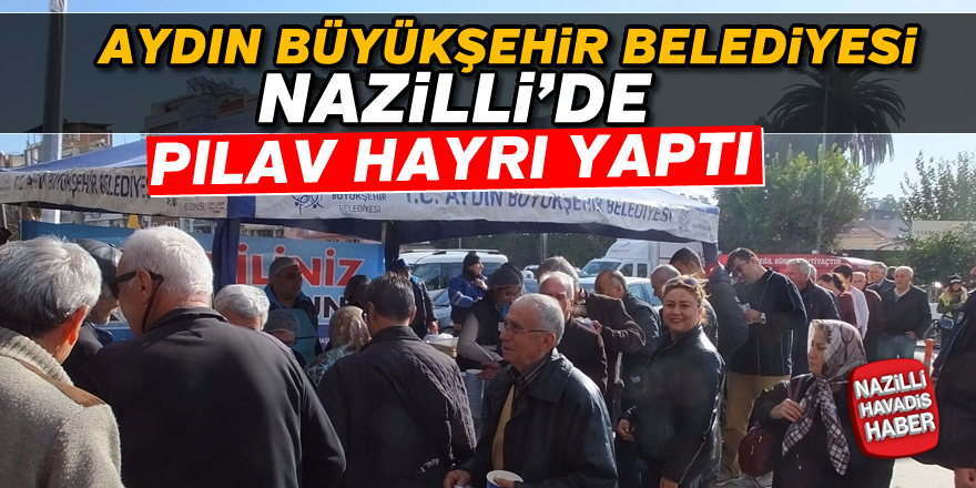 Aydın Büyükşehir Belediyesi Nazilli'de pilav hayrı yaptı