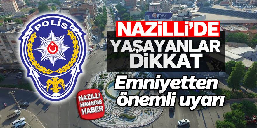 Nazilli'de yaşayanlar dikkat!