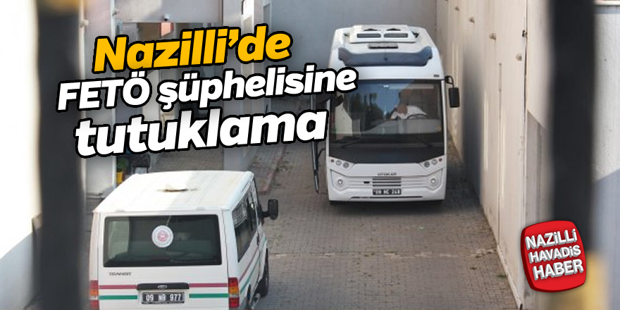 Nazilli'de FETÖ şüphelisine tutuklama