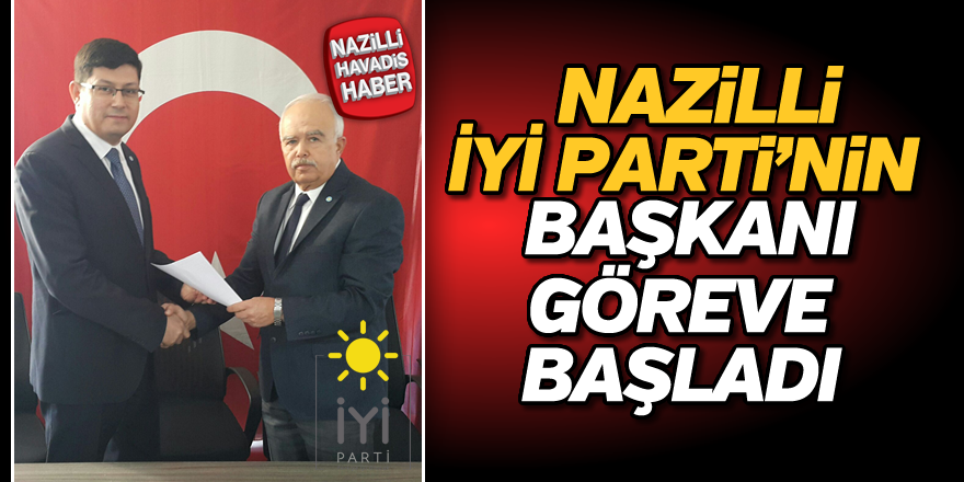 Nazilli İYİ Parti'nin başkanı göreve başladı