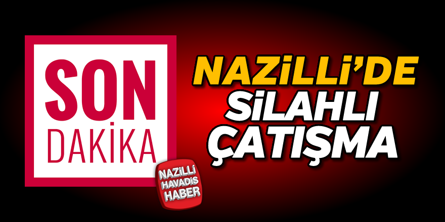 Nazilli'de silahlı çatışma