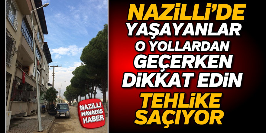 Nazilli'de yaşayanlar o yollardan geçerken dikkat edin