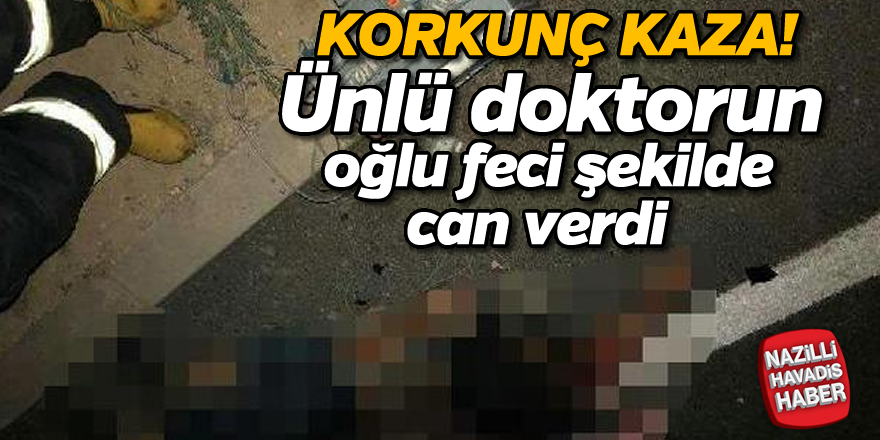 Ünlü doktorun oğlu feci şekilde can verdi..