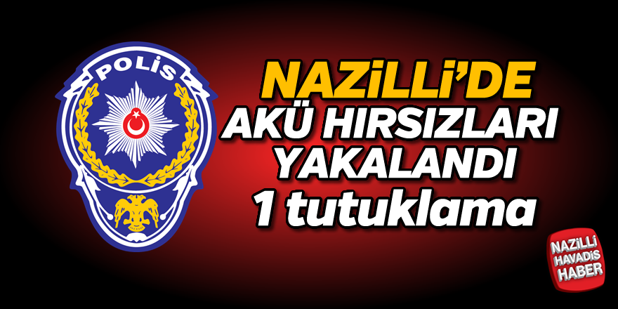 Nazilli'de akü hırsızları yakalandı