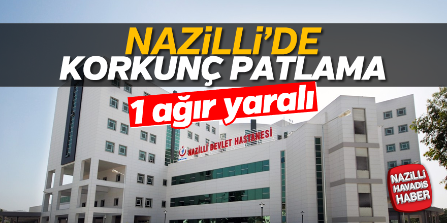 Nazilli'de korkunç patlama