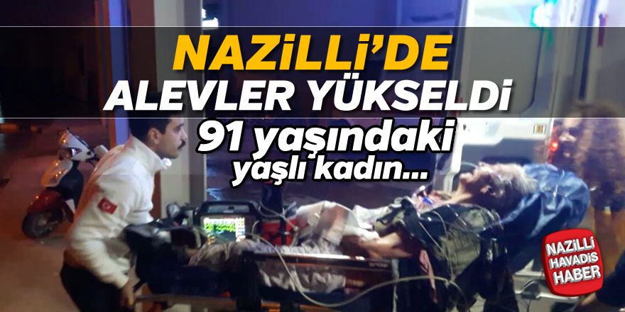 91 yaşındaki kadın yangında ağır yaralandı