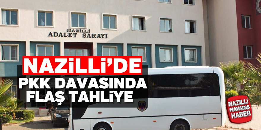 Nazilli'de pkk davasında flaş tahliye