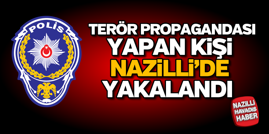 Terör propagandası yapan kişi Nazilli'de yakalandı