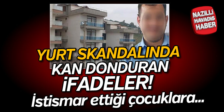 Yurt skandalında kan donduran ifadeler