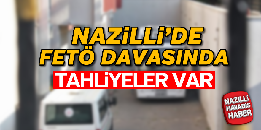 Nazilli'de FETÖ davasında tahliyeler var