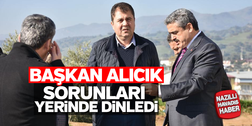 Başkan Alıcık sorunları yerinde dinledi