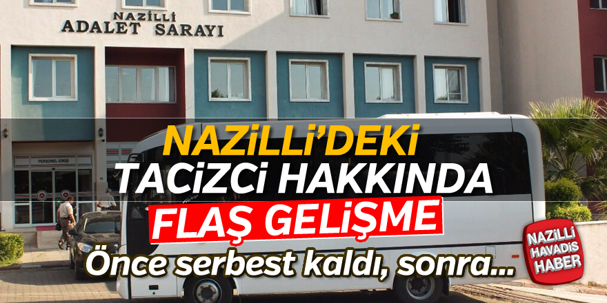 Nazilli'deki tacizci hakkında flaş gelişme