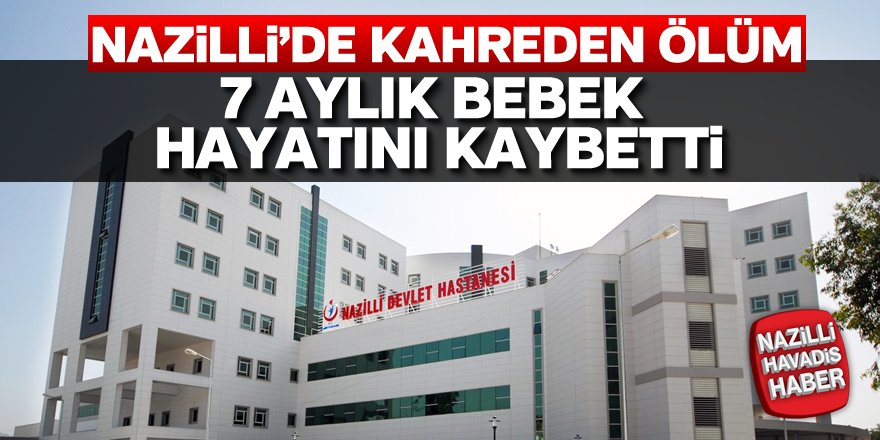 Nazilli'de 7 aylık bebek hayatını kaybetti